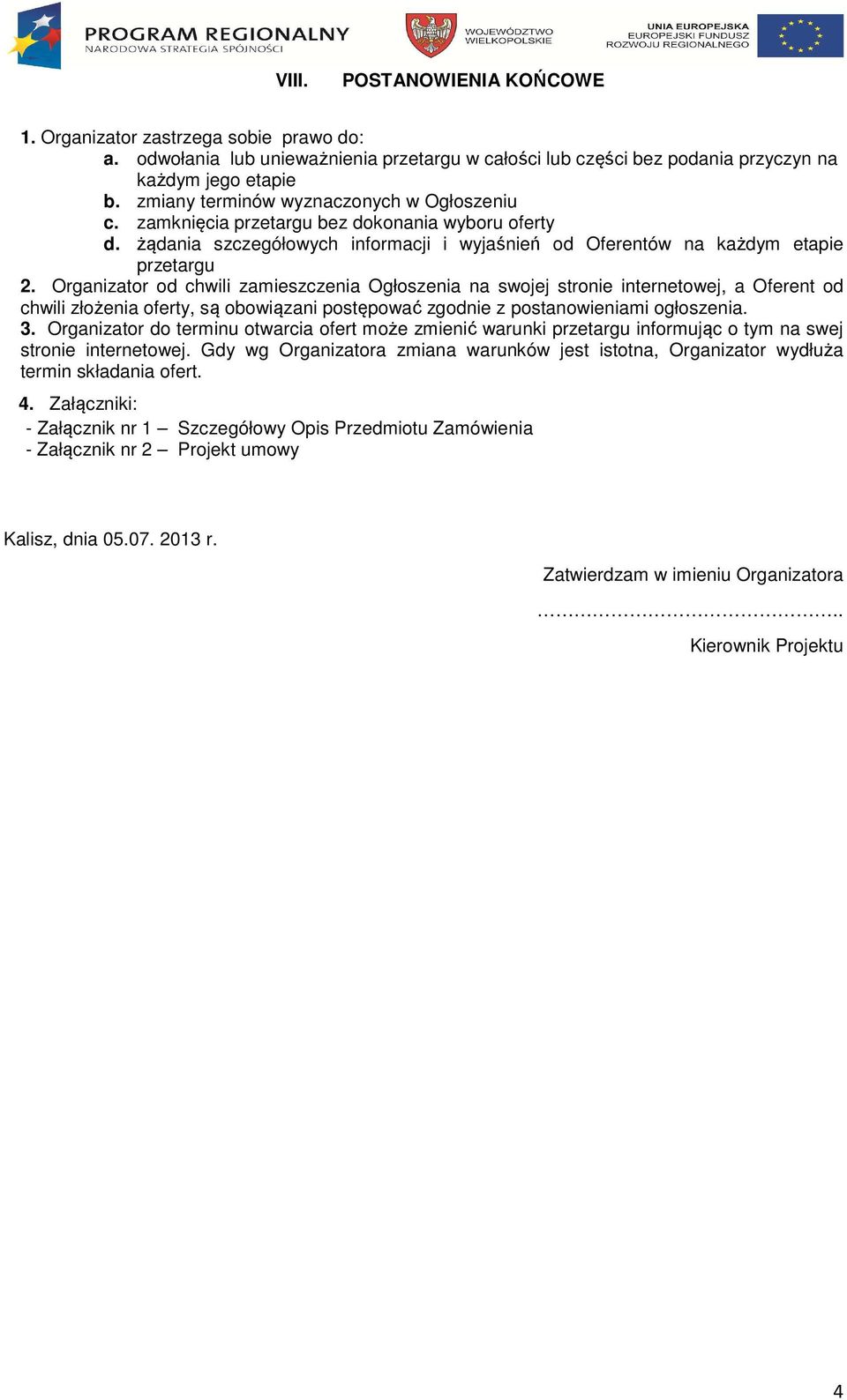 Organizator od chwili zamieszczenia Ogłoszenia na swojej stronie internetowej, a Oferent od chwili złożenia oferty, są obowiązani postępować zgodnie z postanowieniami ogłoszenia. 3.