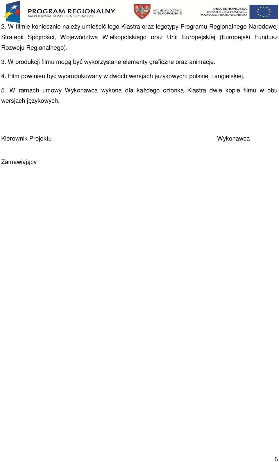 W produkcji filmu mogą być wykorzystane elementy graficzne oraz animacje. 4.