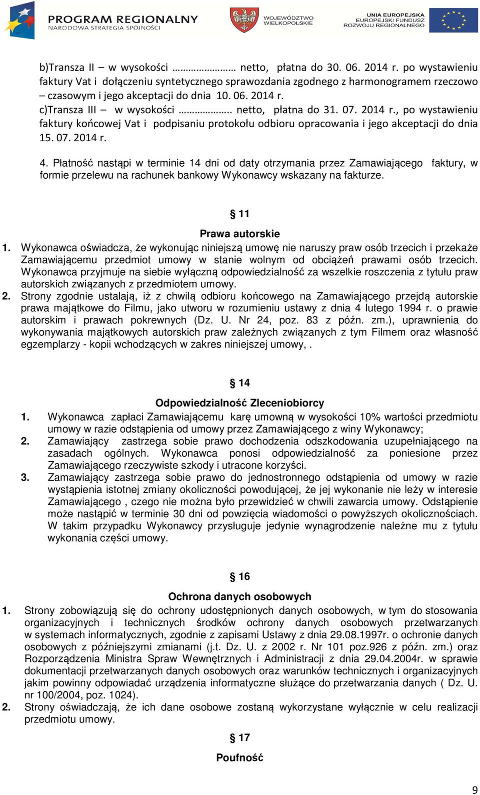 Płatność nastąpi w terminie 14 dni od daty otrzymania przez Zamawiającego faktury, w formie przelewu na rachunek bankowy Wykonawcy wskazany na fakturze. 11 Prawa autorskie 1.