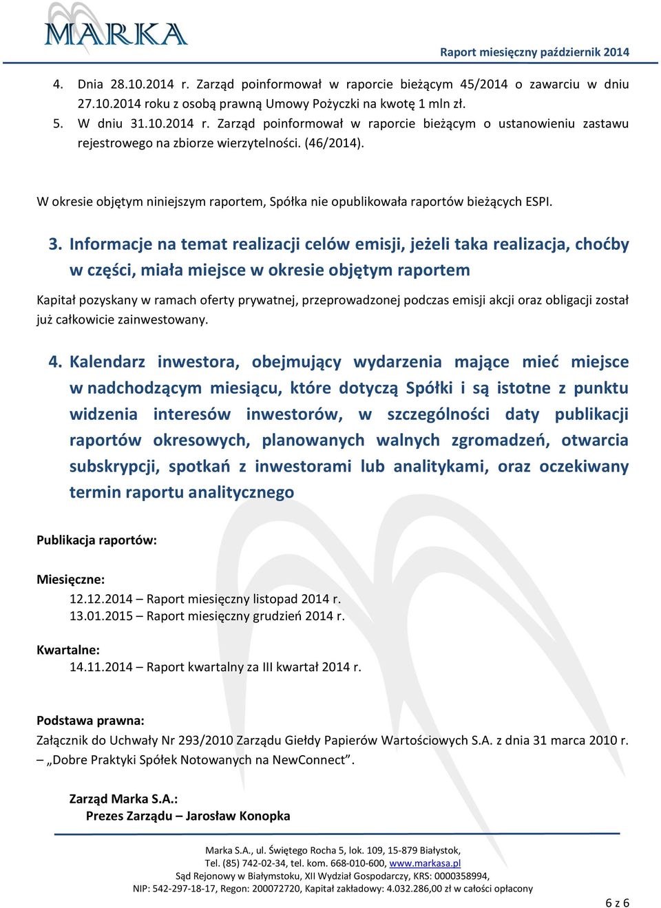 Informacje na temat realizacji celów emisji, jeżeli taka realizacja, choćby w części, miała miejsce w okresie objętym raportem Kapitał pozyskany w ramach oferty prywatnej, przeprowadzonej podczas