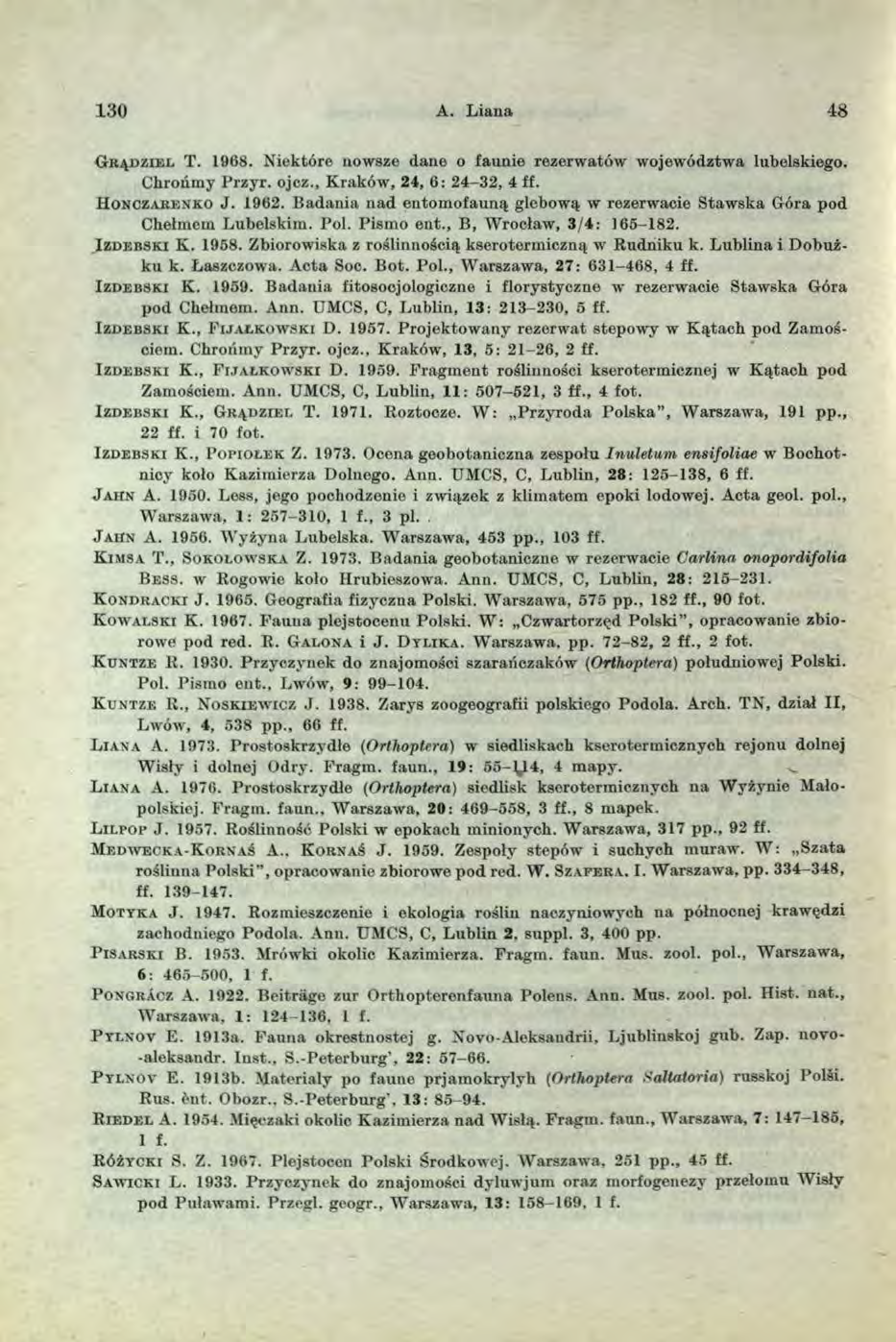 130 A. L iana 48 G r ą d z i e l T. 1968. Niektóre nowsze dane o faunie rezerwatów województwa lubelskiego. Chrońmy Przyr. ojcz., Kraków, 24, 6: 24-32, 4 ff. H O N CZA REN K O J. 1962.