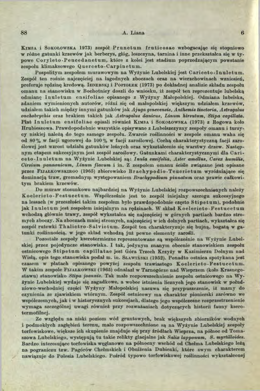 88 A. Liana 6 K im ha i S o k o ł o w s k a 1973) zespół P r u n e tu m f r u tic o s a e wzbogacając się stopniowo w różne gatunki krzewów jak berberys, głóg, leszczyna, tarnina i inne przekształca