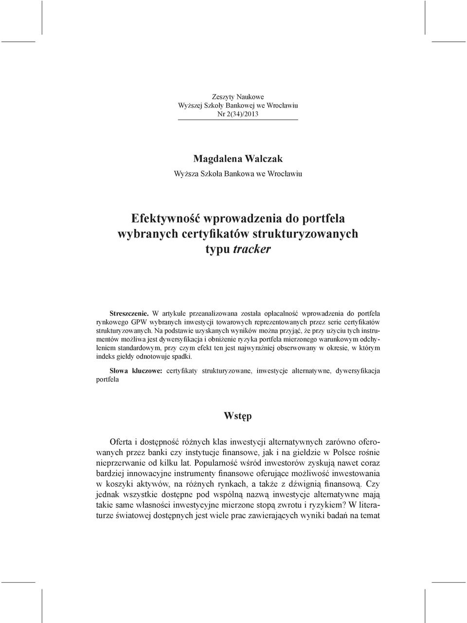 W artykule przeanalizowana została opłacalność wprowadzenia do portfela rynkowego GPW wybranych inwestycji towarowych reprezentowanych przez serie certyfikatów strukturyzowanych.
