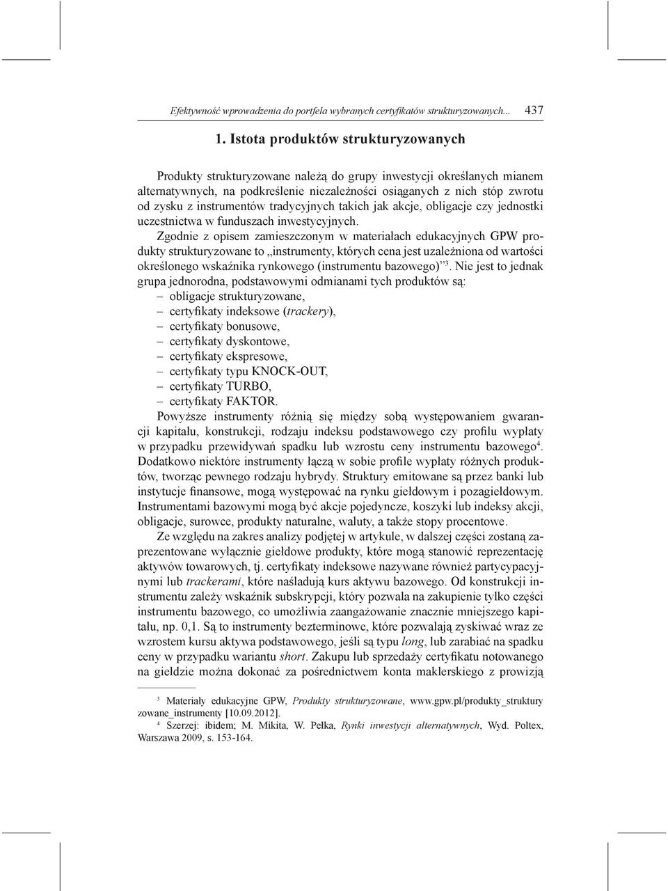 instrumentów tradycyjnych takich jak akcje, obligacje czy jednostki uczestnictwa w funduszach inwestycyjnych.