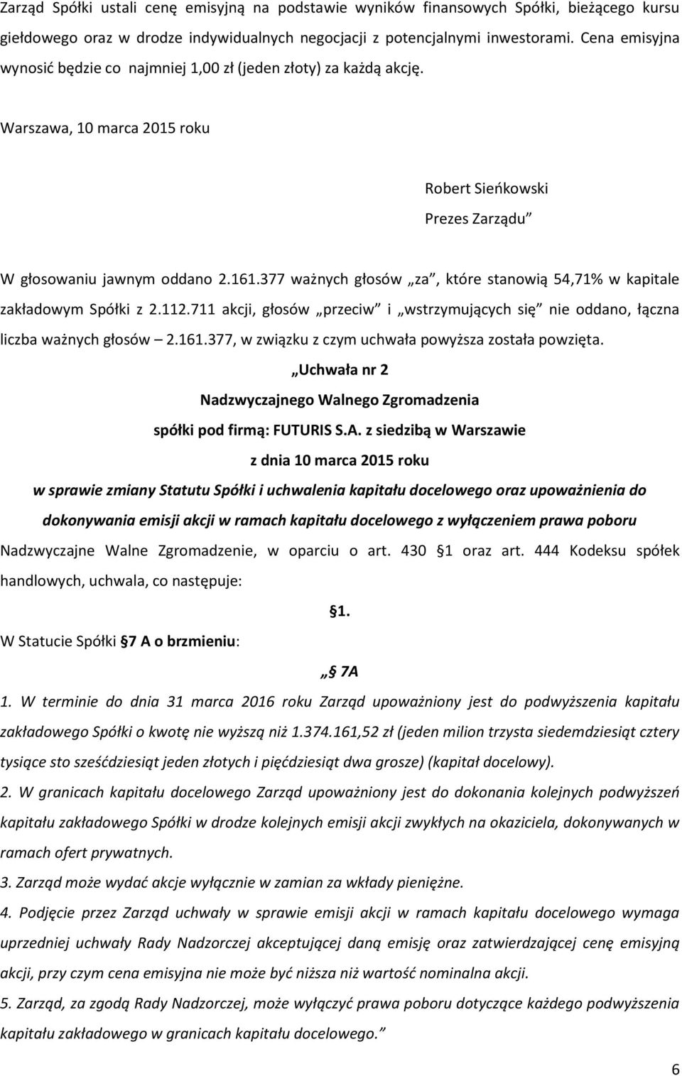 377 ważnych głosów za, które stanowią 54,71% w kapitale zakładowym Spółki z 2.112.711 akcji, głosów przeciw i wstrzymujących się nie oddano, łączna liczba ważnych głosów 2.161.