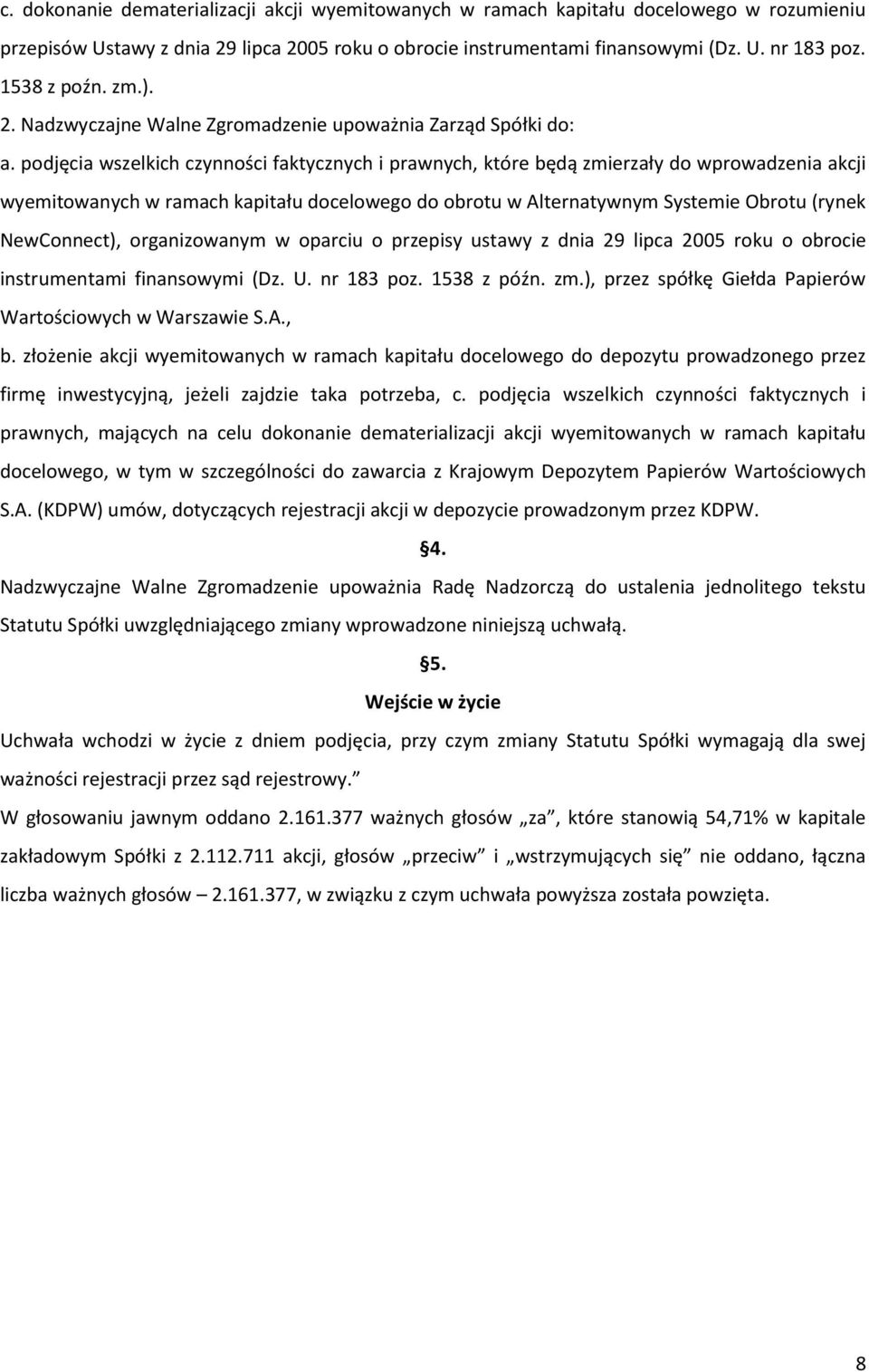 podjęcia wszelkich czynności faktycznych i prawnych, które będą zmierzały do wprowadzenia akcji wyemitowanych w ramach kapitału docelowego do obrotu w Alternatywnym Systemie Obrotu (rynek