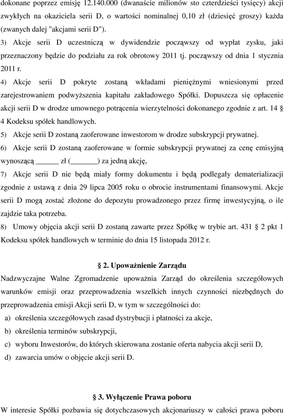 3) Akcje serii D uczestniczą w dywidendzie począwszy od wypłat zysku, jaki przeznaczony będzie do podziału za rok obrotowy 2011 tj. począwszy od dnia 1 stycznia 2011 r.