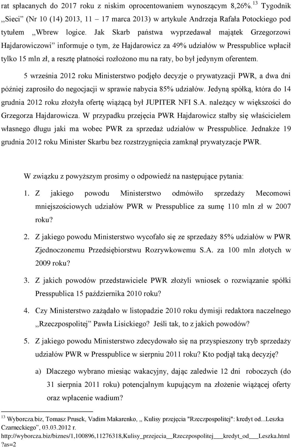 był jedynym oferentem. 5 września 2012 roku Ministerstwo podjęło decyzje o prywatyzacji PWR, a dwa dni później zaprosiło do negocjacji w sprawie nabycia 85% udziałów.