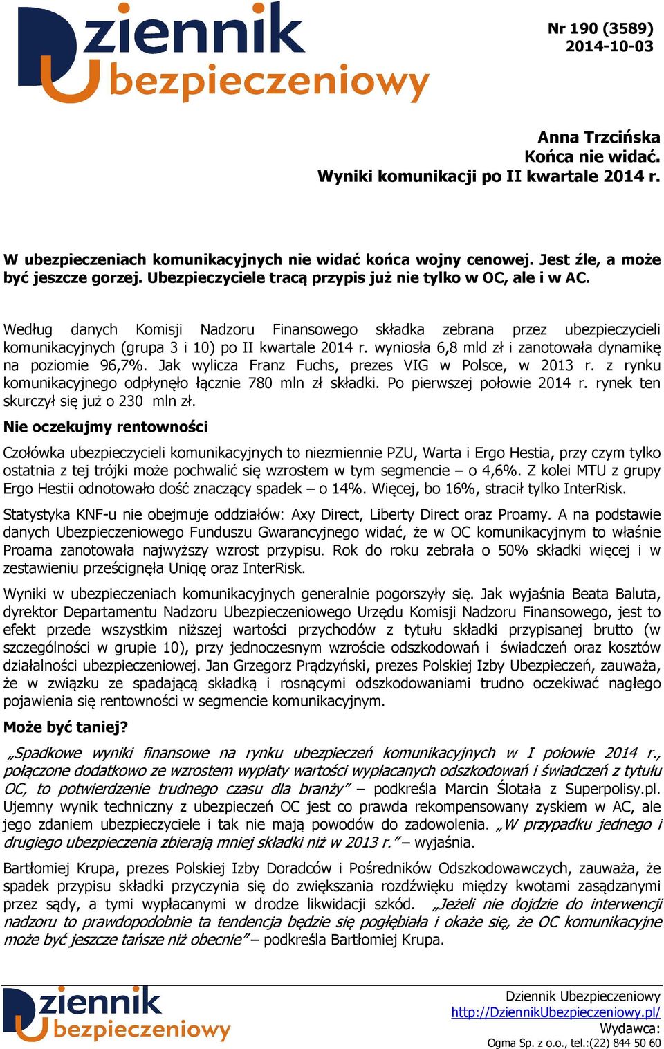 wyniosła 6,8 mld zł i zanotowała dynamikę na poziomie 96,7%. Jak wylicza Franz Fuchs, prezes VIG w Polsce, w 2013 r. z komunikacyjnego odpłynęło łącznie 780 mln zł składki.