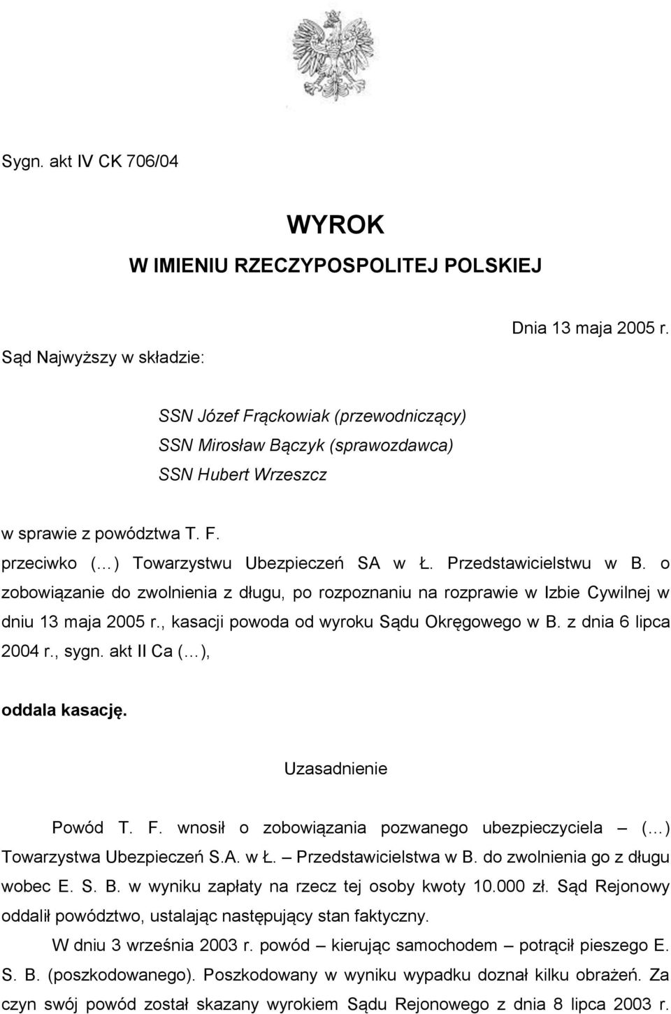 o zobowiązanie do zwolnienia z długu, po rozpoznaniu na rozprawie w Izbie Cywilnej w dniu 13 maja 2005 r., kasacji powoda od wyroku Sądu Okręgowego w B. z dnia 6 lipca 2004 r., sygn.