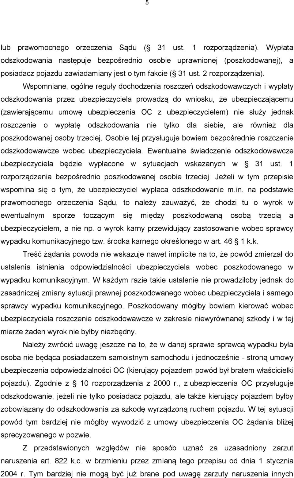 Wspomniane, ogólne reguły dochodzenia roszczeń odszkodowawczych i wypłaty odszkodowania przez ubezpieczyciela prowadzą do wniosku, że ubezpieczającemu (zawierającemu umowę ubezpieczenia OC z