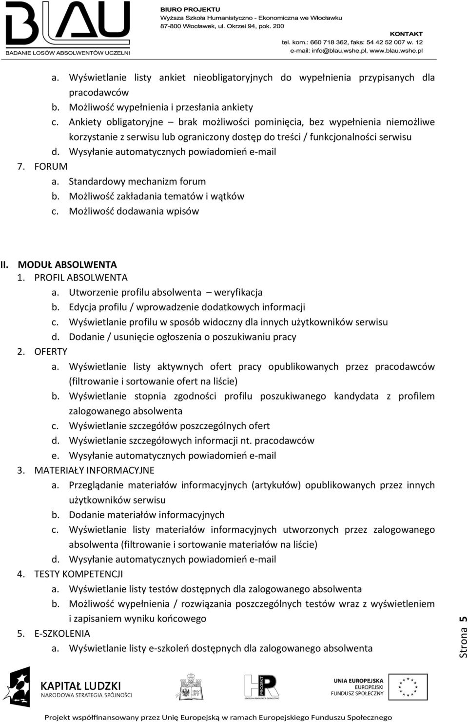 Możliwość zakładania tematów i wątków c. Możliwość dodawania wpisów II. MODUŁ ABSOLWENTA 1. PROFIL ABSOLWENTA a. Utworzenie profilu absolwenta weryfikacja b.