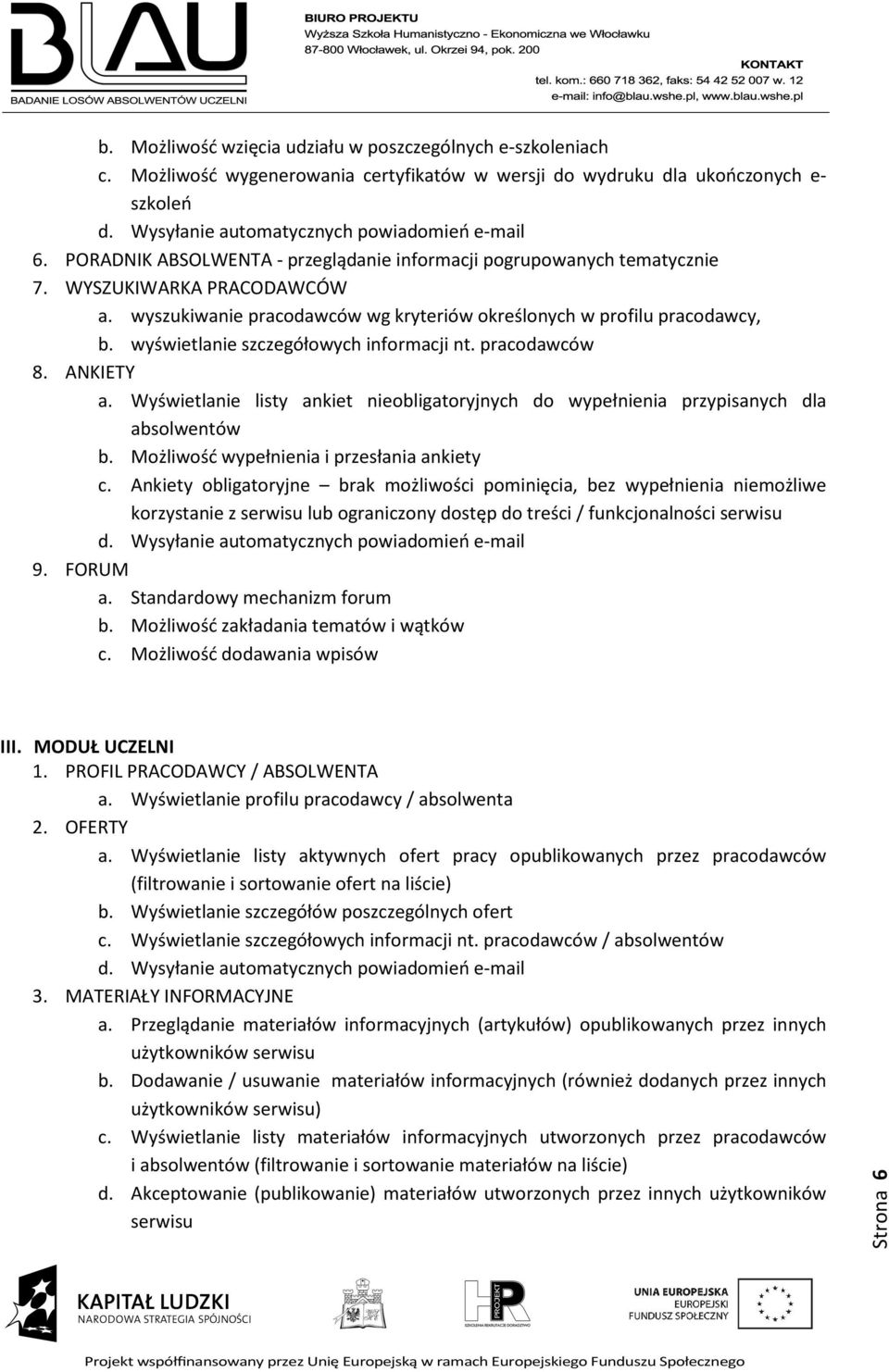 wyświetlanie szczegółowych informacji nt. pracodawców 8. ANKIETY a. Wyświetlanie listy ankiet nieobligatoryjnych do wypełnienia przypisanych dla absolwentów b.