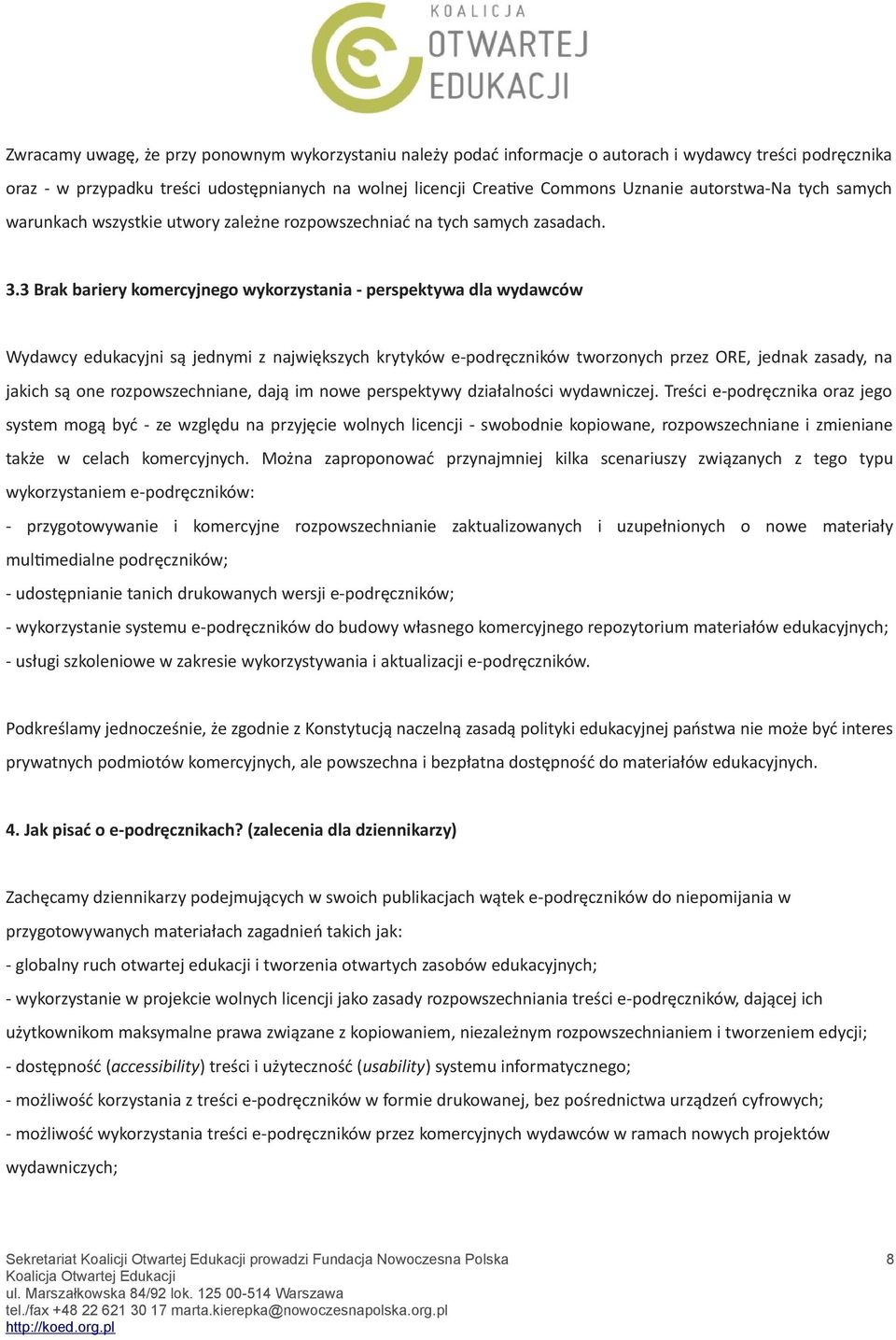 3 Brak bariery komercyjnego wykorzystania - perspektywa dla wydawców Wydawcy edukacyjni są jednymi z największych krytyków e-podręczników tworzonych przez ORE, jednak zasady, na jakich są one