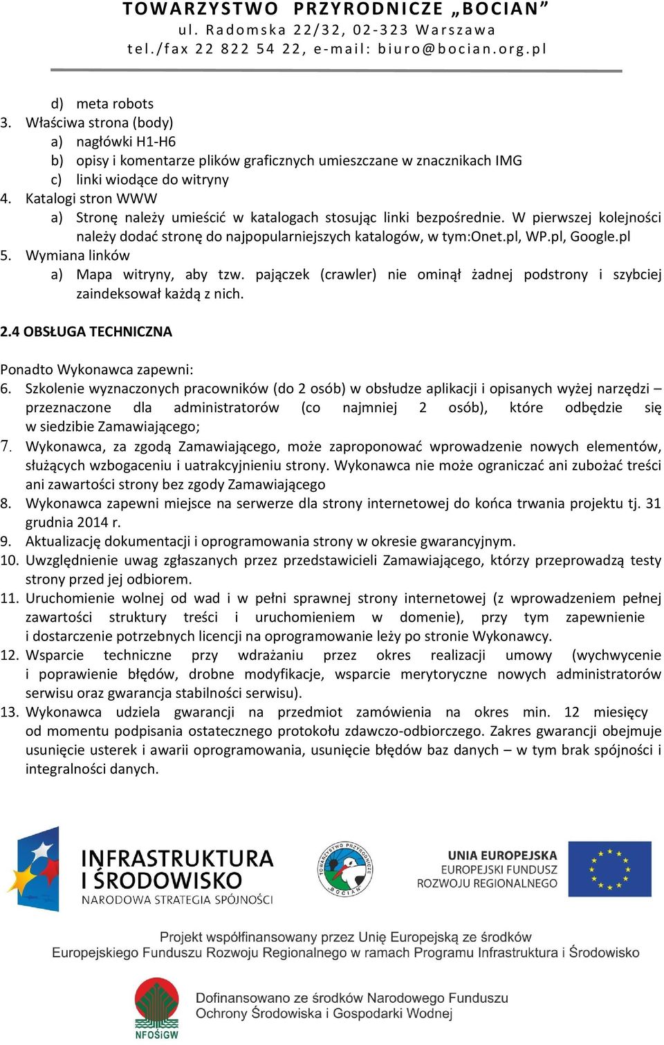 Wymiana linków a) Mapa witryny, aby tzw. pajączek (crawler) nie ominął żadnej podstrony i szybciej zaindeksował każdą z nich. 2.4 OBSŁUGA TECHNICZNA Ponadto Wykonawca zapewni: 6.