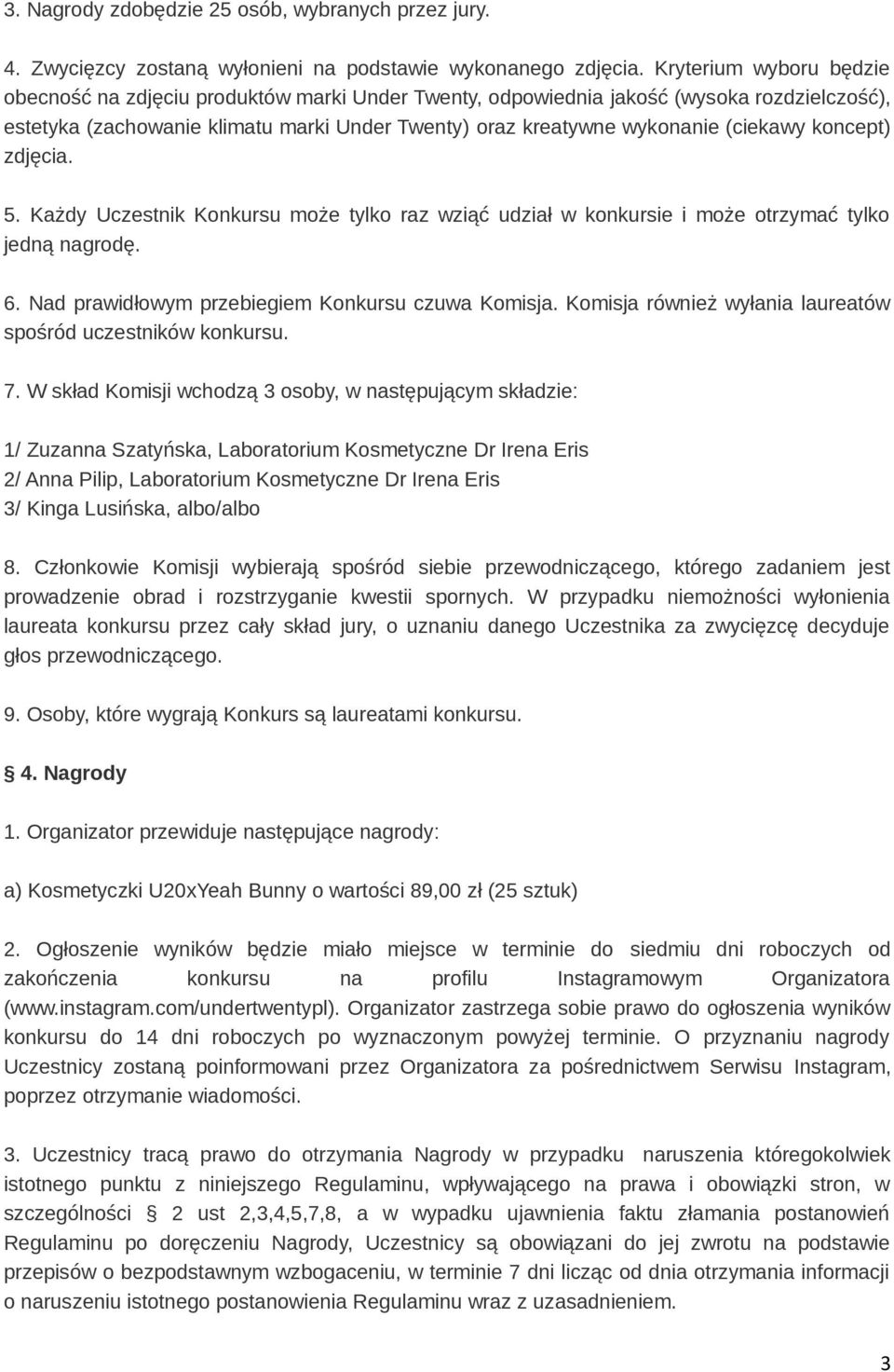 koncept) zdjęcia. 5. Każdy Uczestnik Konkursu może tylko raz wziąć udział w konkursie i może otrzymać tylko jedną nagrodę. 6. Nad prawidłowym przebiegiem Konkursu czuwa Komisja.