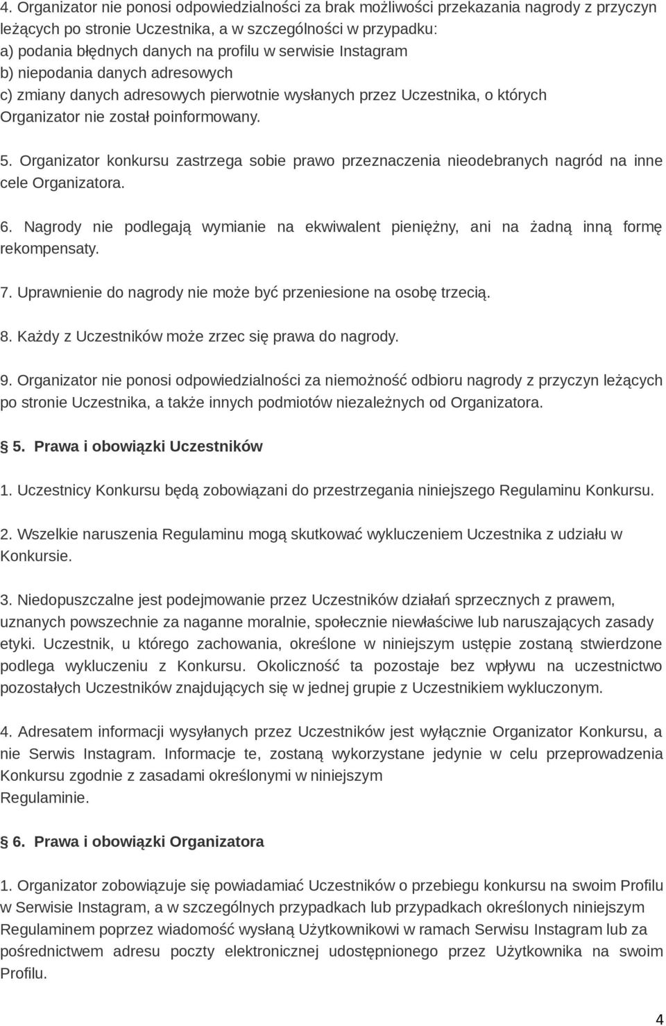 Organizator konkursu zastrzega sobie prawo przeznaczenia nieodebranych nagród na inne cele Organizatora. 6.