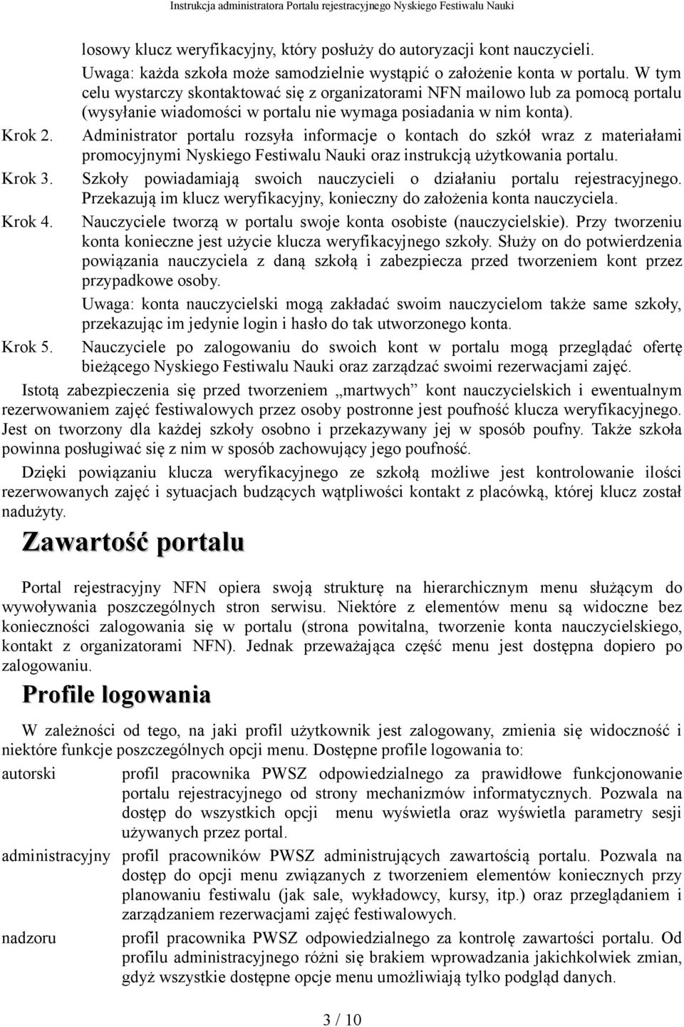 Administrator portalu rozsyła informacje o kontach do szkół wraz z materiałami promocyjnymi Nyskiego Festiwalu Nauki oraz instrukcją użytkowania portalu.
