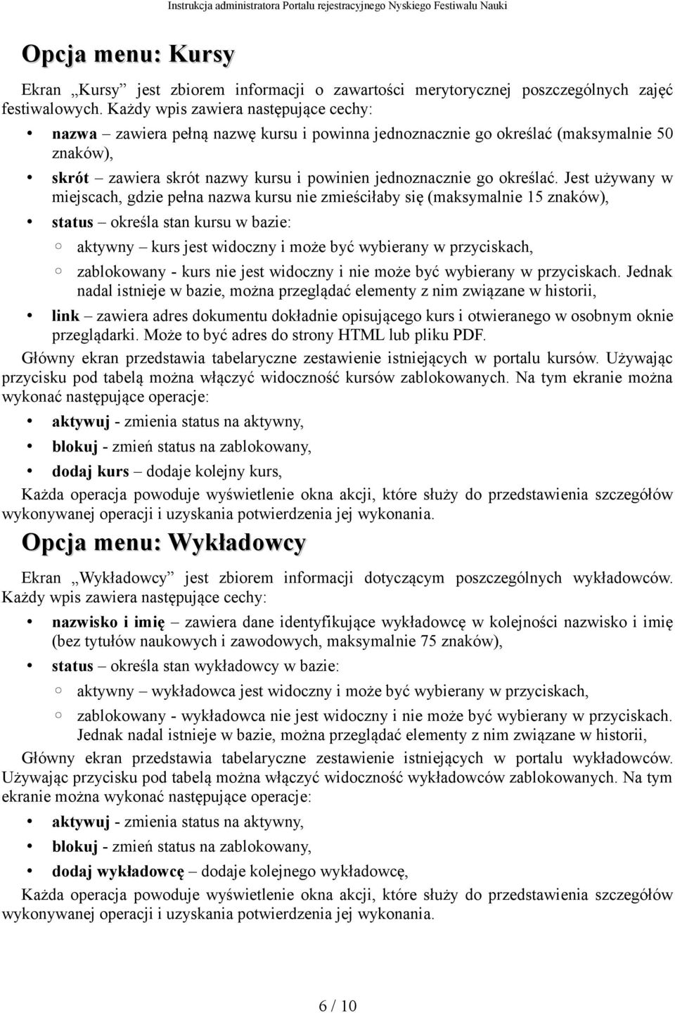 Jest używany w miejscach, gdzie pełna nazwa kursu nie zmieściłaby się (maksymalnie 15 znaków), status określa stan kursu w bazie: aktywny kurs jest widoczny i może być wybierany w przyciskach,