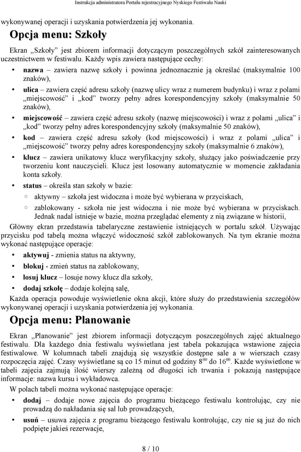 wraz z polami miejscowość i kod tworzy pełny adres korespondencyjny szkoły (maksymalnie 50 znaków), miejscowość zawiera część adresu szkoły (nazwę miejscowości) i wraz z polami ulica i kod tworzy