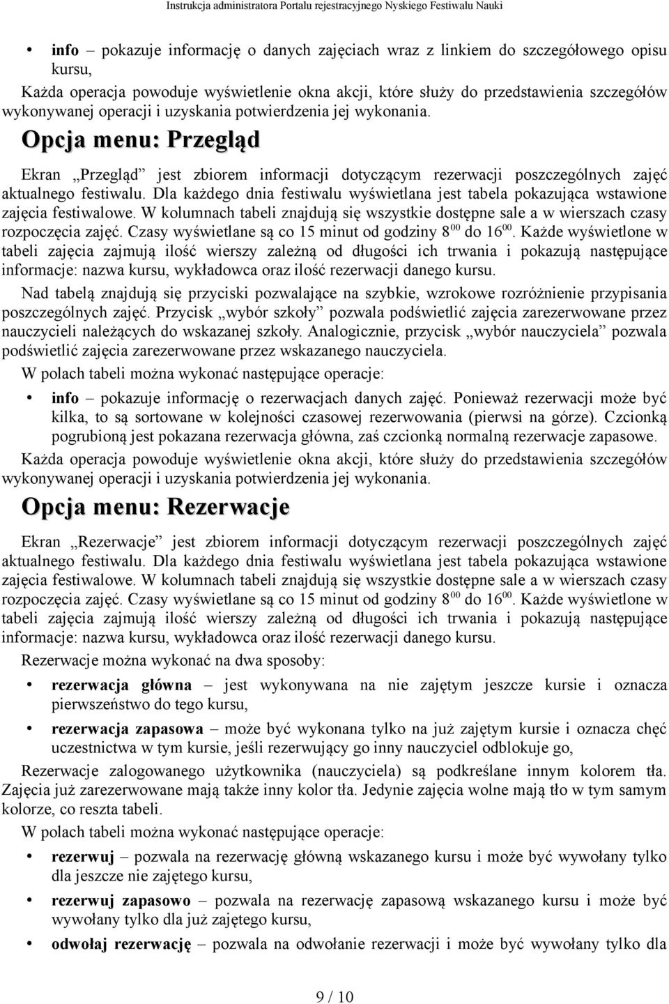 W kolumnach tabeli znajdują się wszystkie dostępne sale a w wierszach czasy rozpoczęcia zajęć. Czasy wyświetlane są co 15 minut od godziny 8 00 do 16 00.