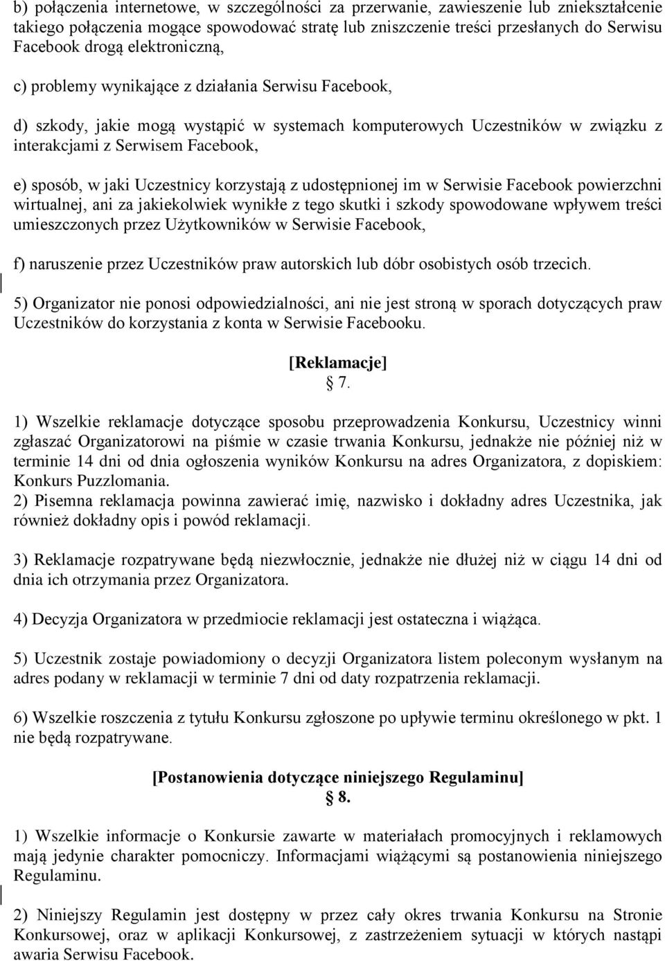 jaki Uczestnicy korzystają z udostępnionej im w Serwisie Facebook powierzchni wirtualnej, ani za jakiekolwiek wynikłe z tego skutki i szkody spowodowane wpływem treści umieszczonych przez