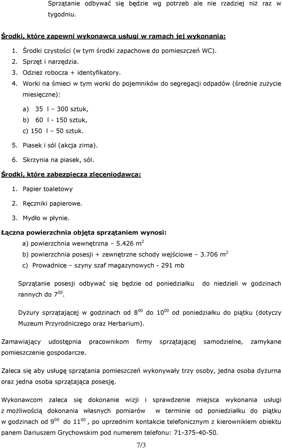 Worki na śmieci w tym worki do pojemników do segregacji odpadów (średnie zużycie miesięczne): a) 35 l 300 sztuk, b) 60 l - 150 sztuk, c) 150 l 50 sztuk. 5. Piasek i sól (akcja zima). 6. Skrzynia na piasek, sól.