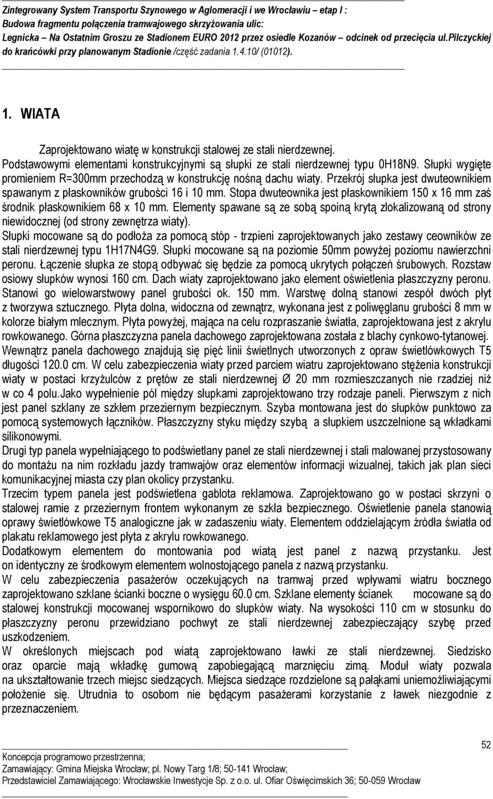 Stopa dwuteownika jest płaskownikiem 150 x 16 mm zaś środnik płaskownikiem 68 x 10 mm. Elementy spawane są ze sobą spoiną krytą zlokalizowaną od strony niewidocznej (od strony zewnętrza wiaty).