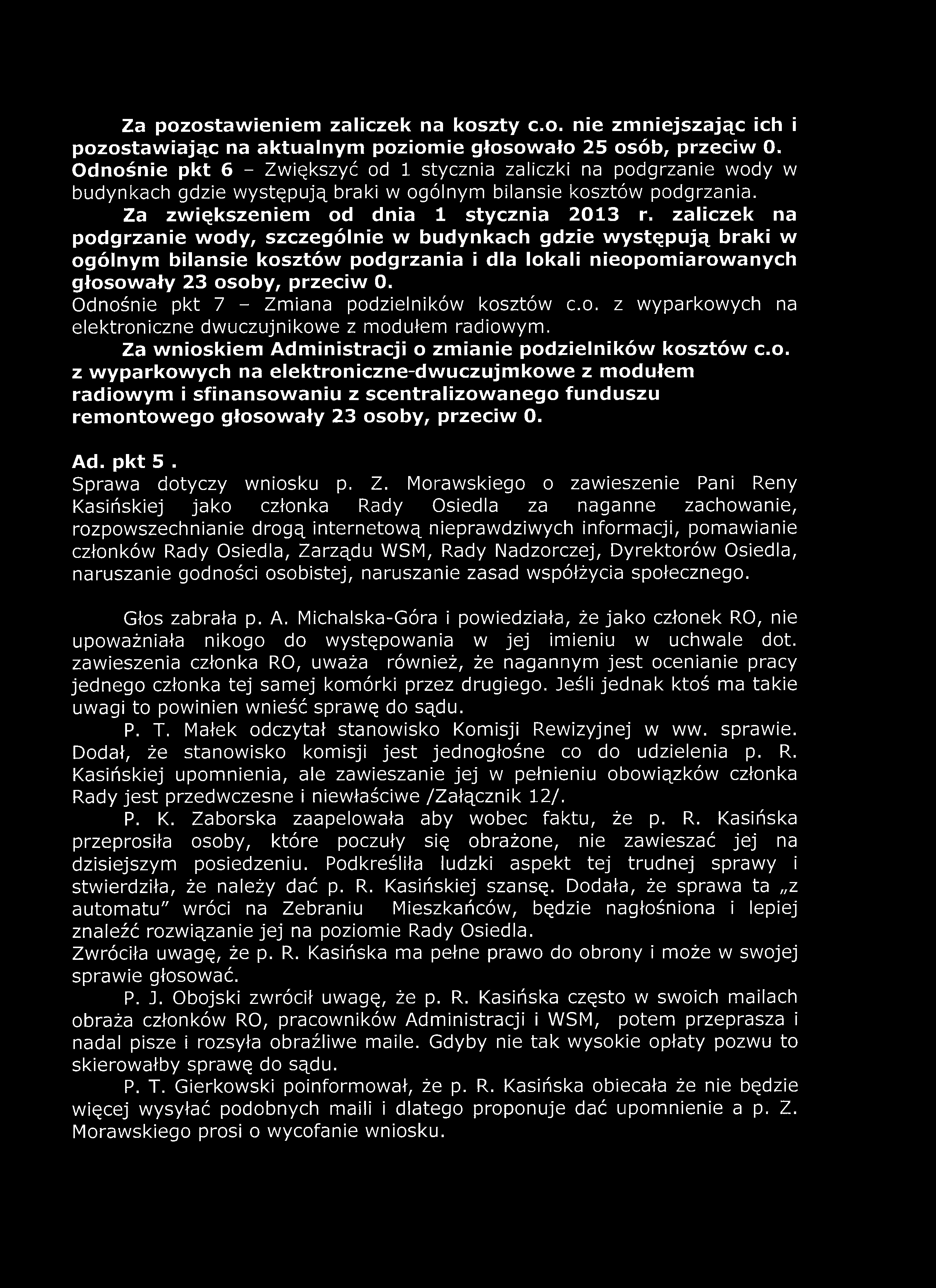 Za pozostawieniem zaliczek na koszty c.o. nie zmniejszając ich i pozostawiając na aktualnym poziomie głosowało 25 osób, przeciw 0.