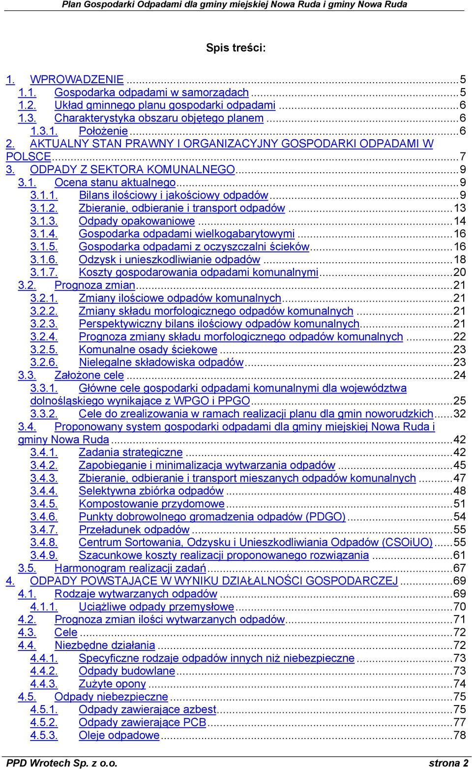 Zbieranie, odbieranie i transport odpadów...13 3.1.3. Odpady opakowaniowe...14 3.1.4. Gospodarka odpadami wielkogabarytowymi...16 3.1.5. Gospodarka odpadami z oczyszczalni ścieków...16 3.1.6. Odzysk i unieszkodliwianie odpadów.