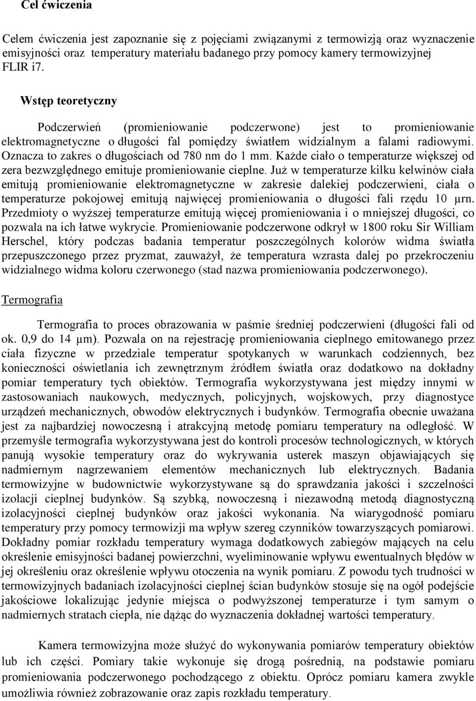 Oznacza to zakres o długościach od 780 nm do 1 mm. Każde ciało o temperaturze większej od zera bezwzględnego emituje promieniowanie cieplne.