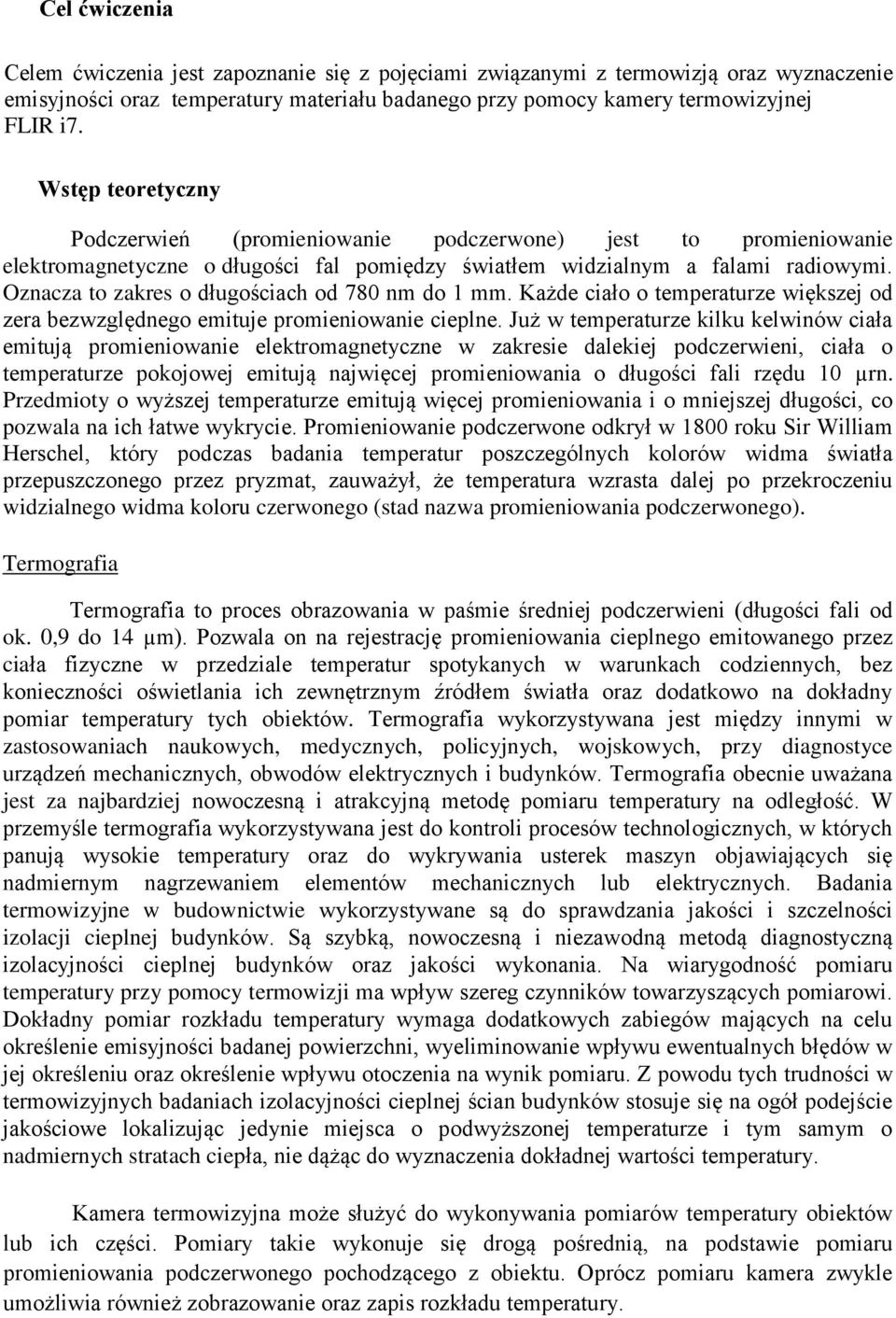 Oznacza to zakres o długościach od 780 nm do 1 mm. Każde ciało o temperaturze większej od zera bezwzględnego emituje promieniowanie cieplne.