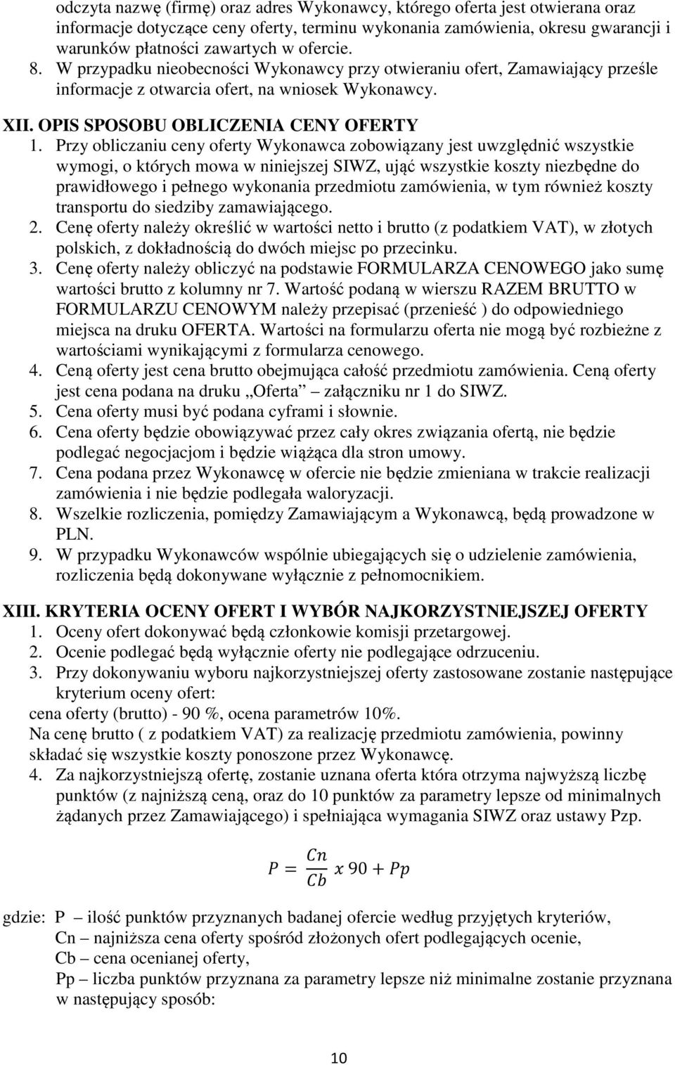 Przy obliczaniu ceny oferty Wykonawca zobowiązany jest uwzględnić wszystkie wymogi, o których mowa w niniejszej SIWZ, ująć wszystkie koszty niezbędne do prawidłowego i pełnego wykonania przedmiotu