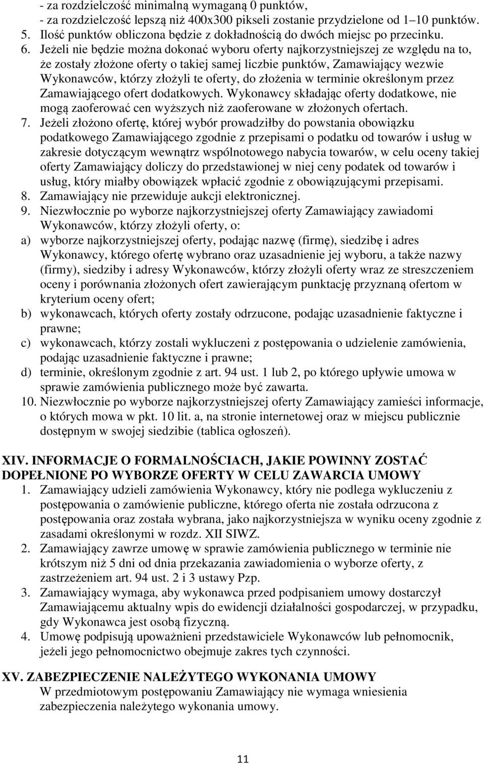 Jeżeli nie będzie można dokonać wyboru oferty najkorzystniejszej ze względu na to, że zostały złożone oferty o takiej samej liczbie punktów, Zamawiający wezwie Wykonawców, którzy złożyli te oferty,
