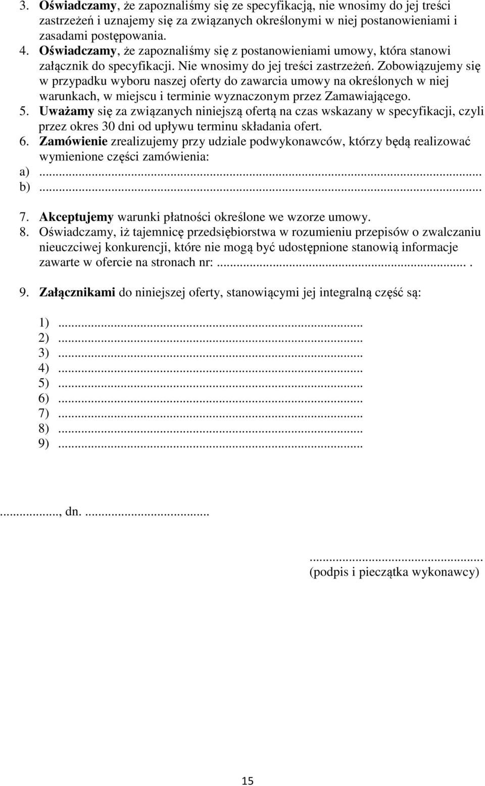 Zobowiązujemy się w przypadku wyboru naszej oferty do zawarcia umowy na określonych w niej warunkach, w miejscu i terminie wyznaczonym przez Zamawiającego. 5.