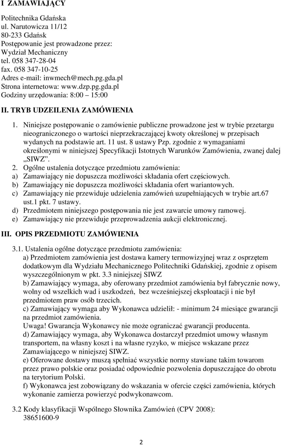 Niniejsze postępowanie o zamówienie publiczne prowadzone jest w trybie przetargu nieograniczonego o wartości nieprzekraczającej kwoty określonej w przepisach wydanych na podstawie art. 11 ust.