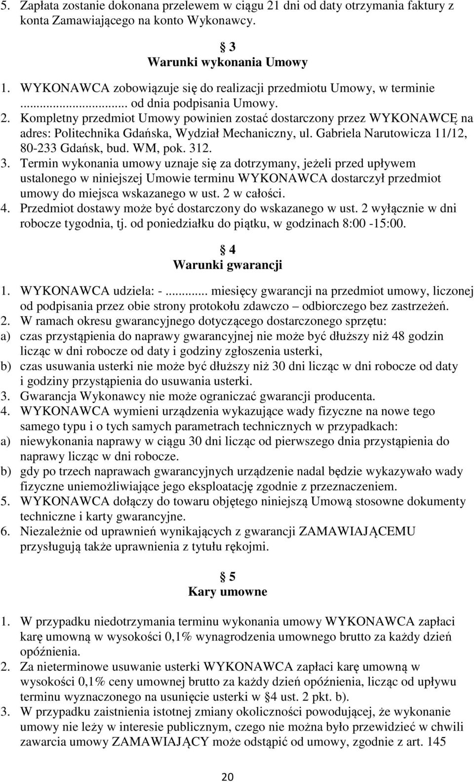 Kompletny przedmiot Umowy powinien zostać dostarczony przez WYKONAWCĘ na adres: Politechnika Gdańska, Wydział Mechaniczny, ul. Gabriela Narutowicza 11/12, 80-233 Gdańsk, bud. WM, pok. 31
