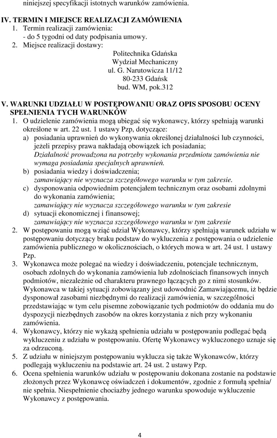 WARUNKI UDZIAŁU W POSTĘPOWANIU ORAZ OPIS SPOSOBU OCENY SPEŁNIENIA TYCH WARUNKÓW 1. O udzielenie zamówienia mogą ubiegać się wykonawcy, którzy spełniają warunki określone w art. 22 ust.