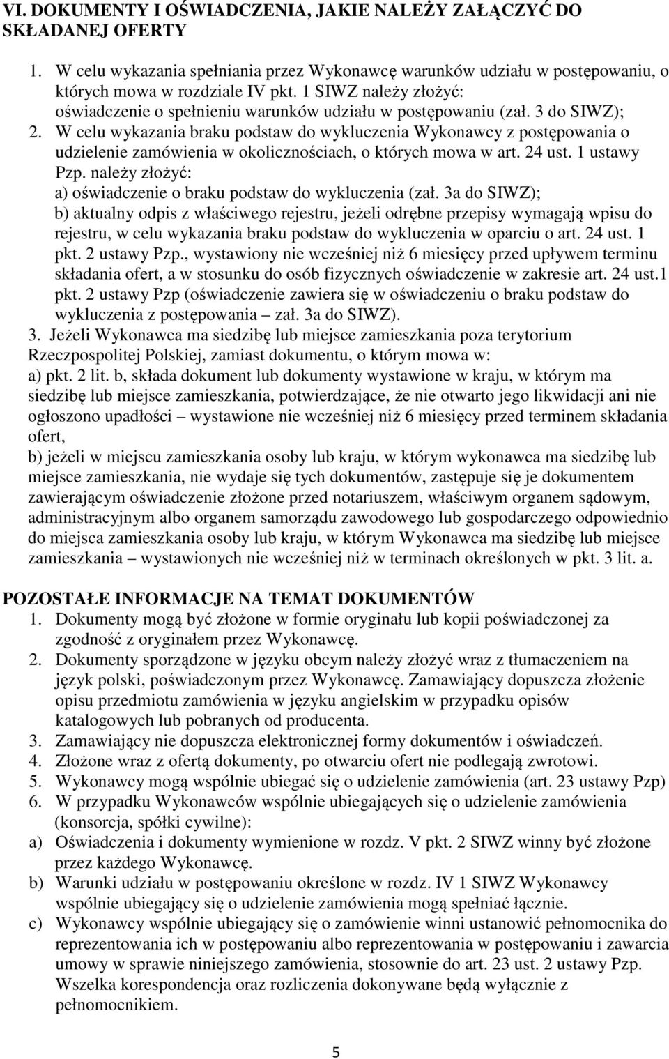 W celu wykazania braku podstaw do wykluczenia Wykonawcy z postępowania o udzielenie zamówienia w okolicznościach, o których mowa w art. 24 ust. 1 ustawy Pzp.
