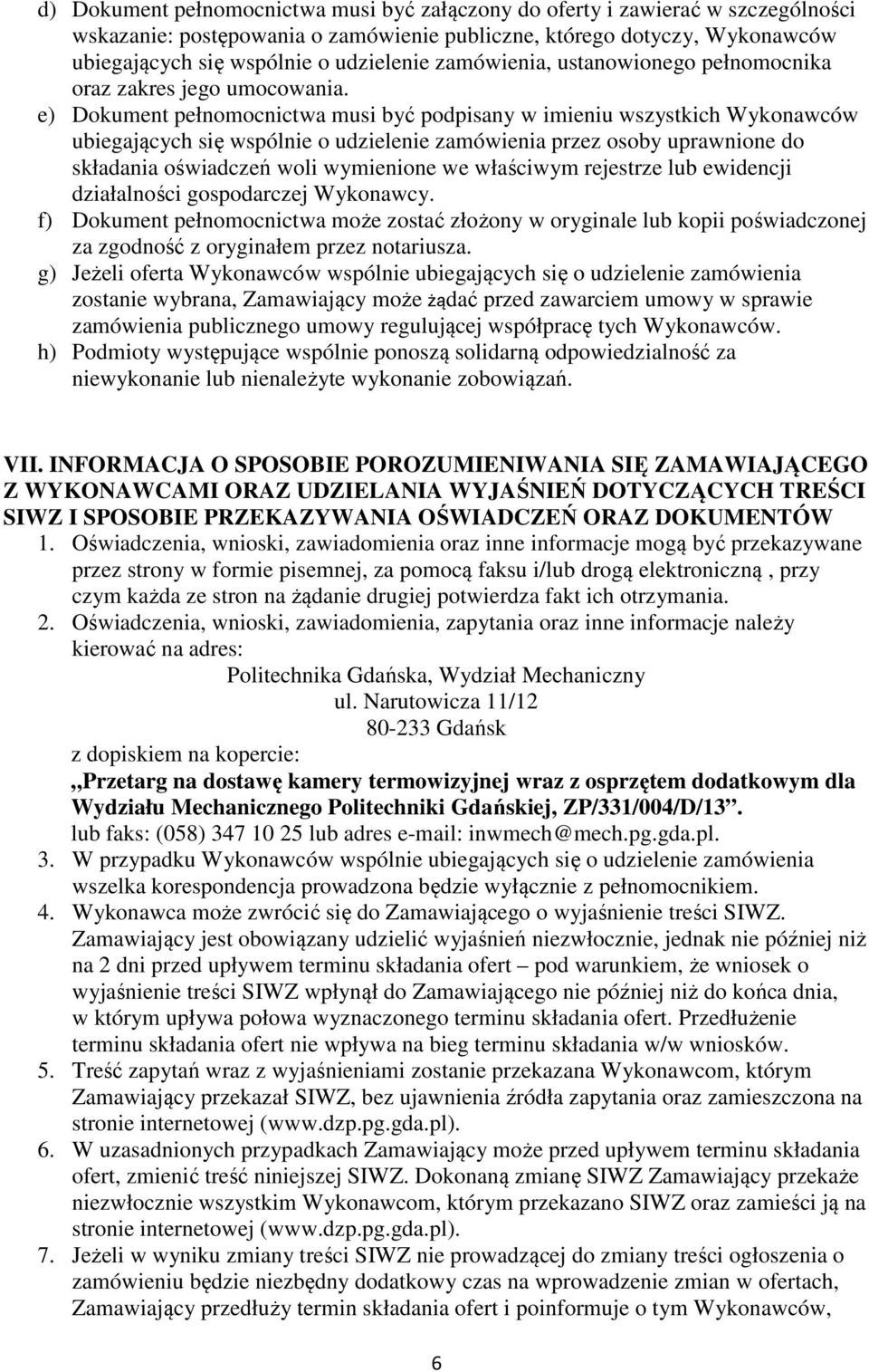 e) Dokument pełnomocnictwa musi być podpisany w imieniu wszystkich Wykonawców ubiegających się wspólnie o udzielenie zamówienia przez osoby uprawnione do składania oświadczeń woli wymienione we