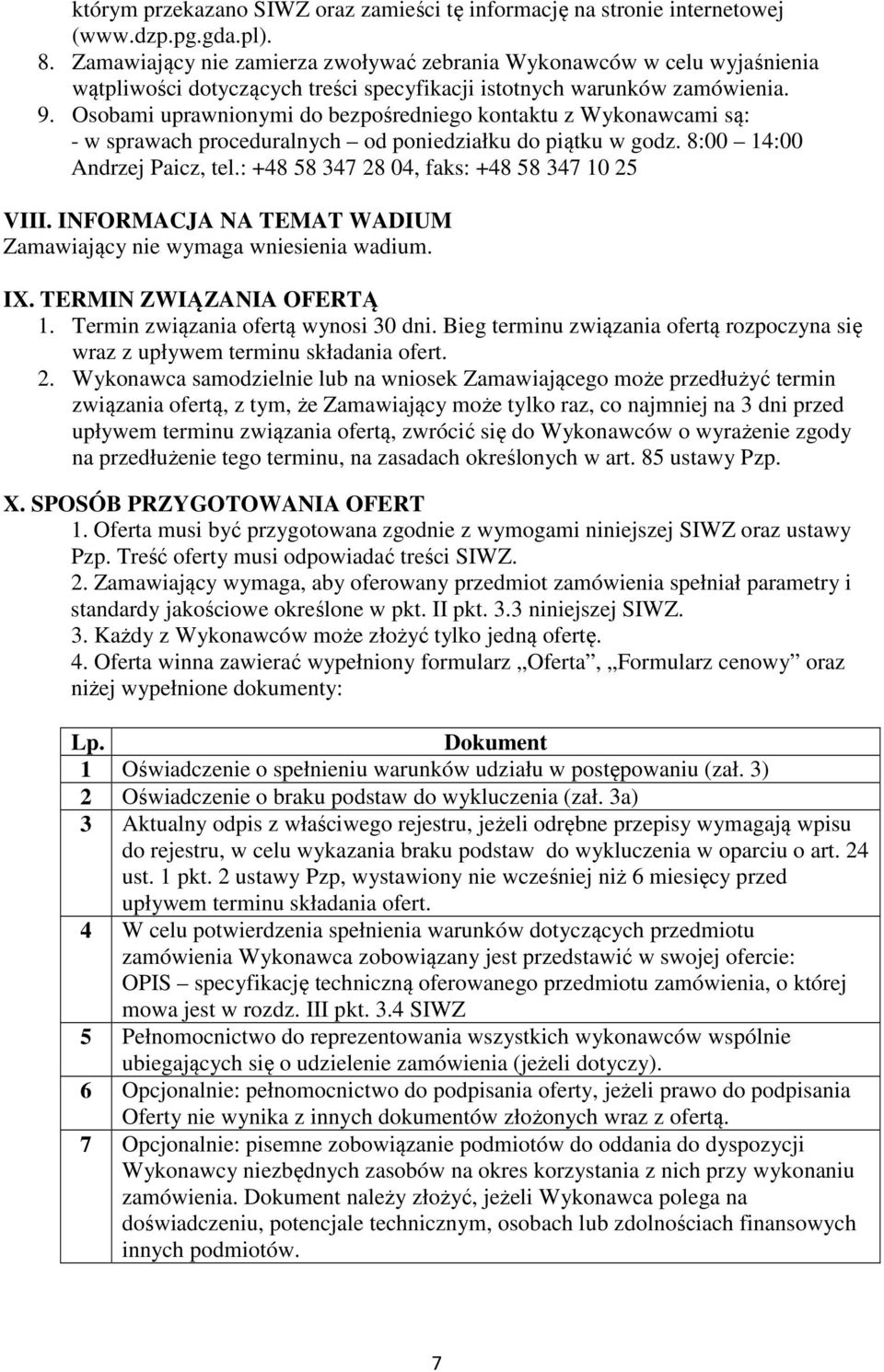 Osobami uprawnionymi do bezpośredniego kontaktu z Wykonawcami są: - w sprawach proceduralnych od poniedziałku do piątku w godz. 8:00 14:00 Andrzej Paicz, tel.