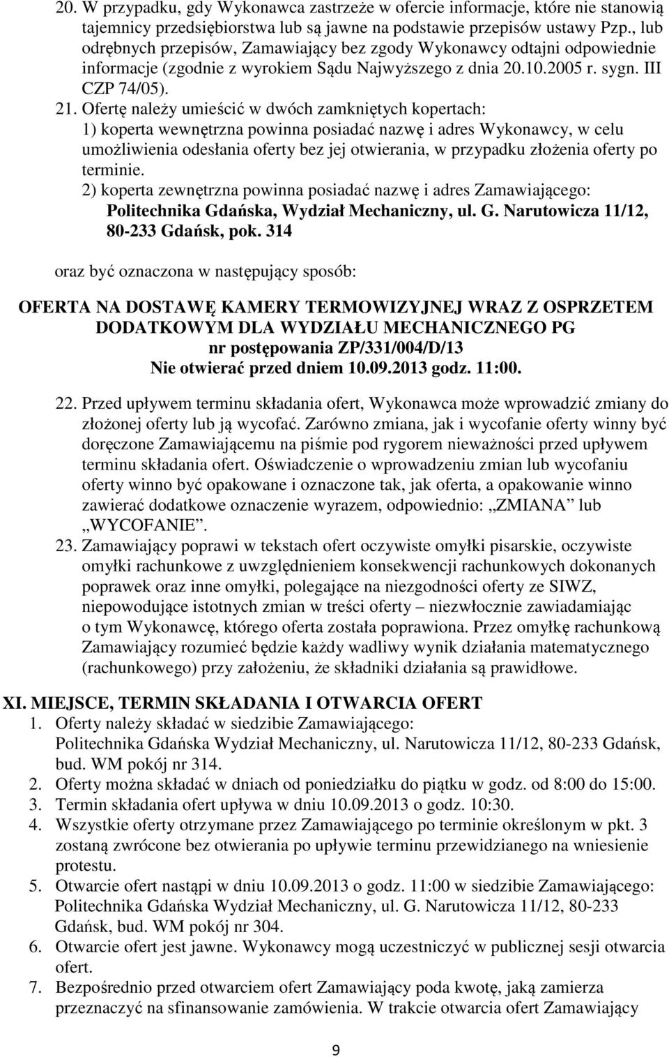 Ofertę należy umieścić w dwóch zamkniętych kopertach: 1) koperta wewnętrzna powinna posiadać nazwę i adres Wykonawcy, w celu umożliwienia odesłania oferty bez jej otwierania, w przypadku złożenia