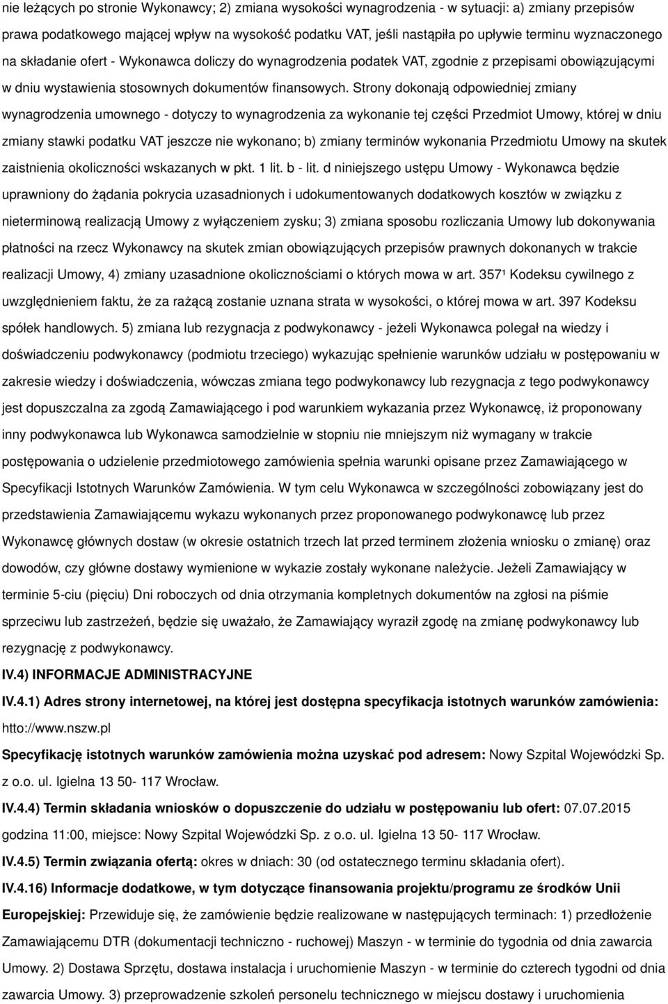 Strony dokonają odpowiedniej zmiany wynagrodzenia umownego - dotyczy to wynagrodzenia za wykonanie tej części Przedmiot Umowy, której w dniu zmiany stawki podatku VAT jeszcze nie wykonano; b) zmiany