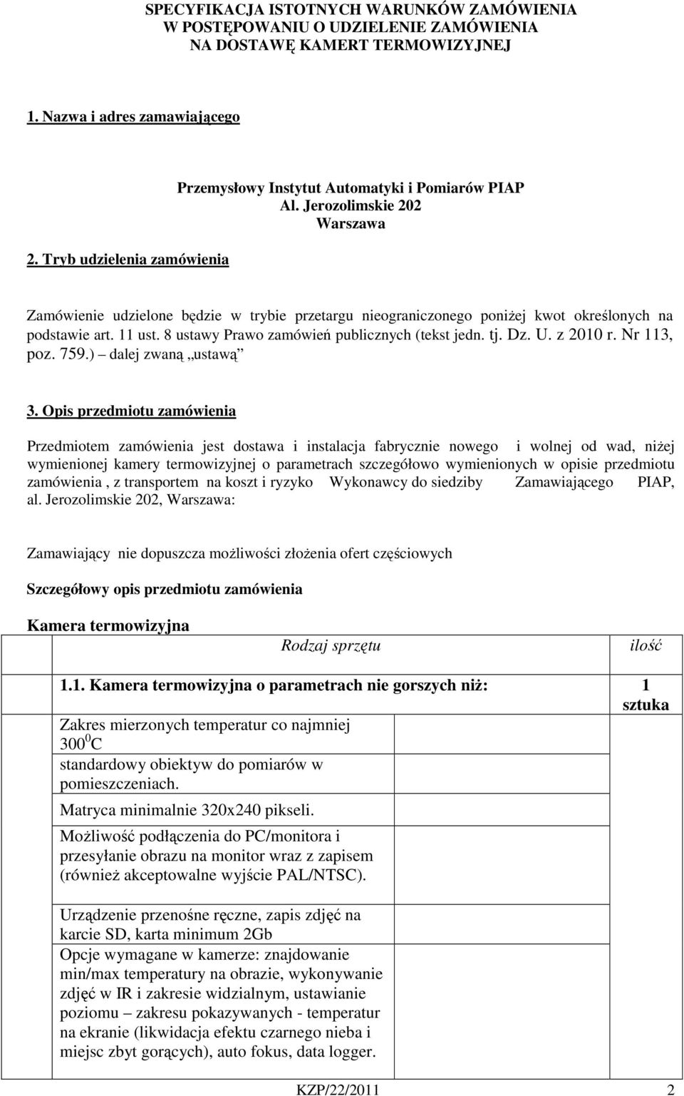 Jerozolimskie 202 Warszawa Zamówienie udzielone będzie w trybie przetargu nieograniczonego poniżej kwot określonych na podstawie art. 11 ust. 8 ustawy Prawo zamówień publicznych (tekst jedn. tj. Dz.