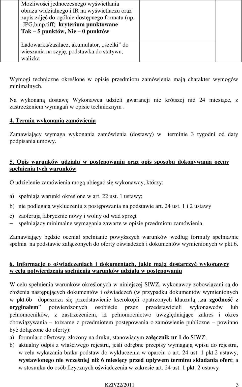 przedmiotu zamówienia mają charakter wymogów minimalnych. Na wykonaną dostawę Wykonawca udzieli gwarancji nie krótszej niż 24 miesiące, z zastrzeżeniem wymagań w opisie technicznym. 4.