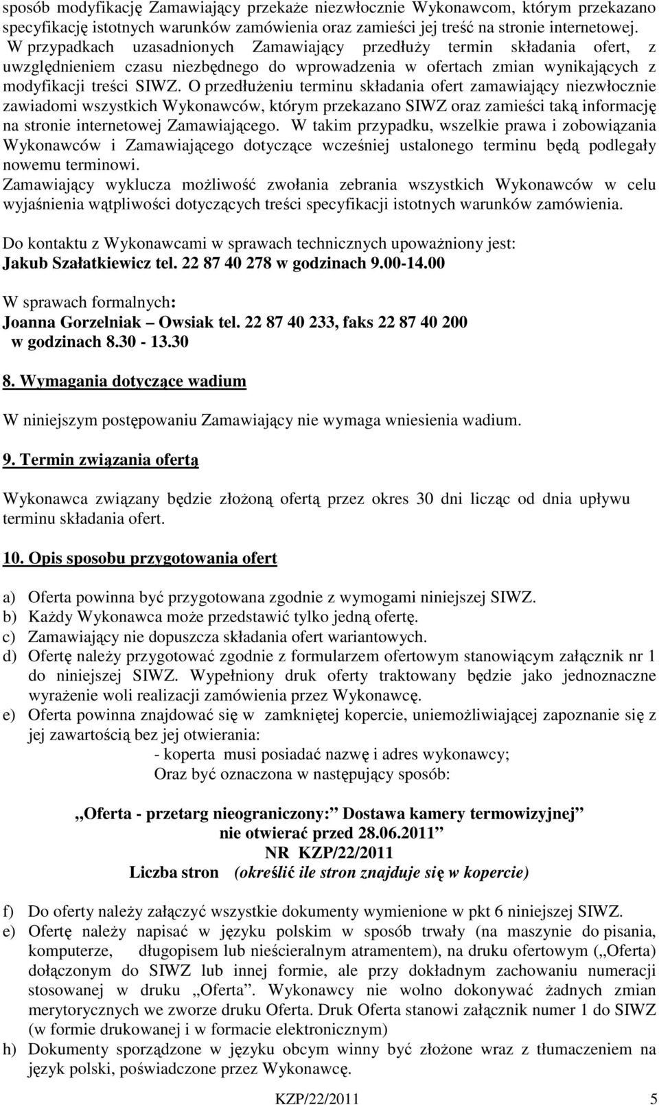 O przedłużeniu terminu składania ofert zamawiający niezwłocznie zawiadomi wszystkich Wykonawców, którym przekazano SIWZ oraz zamieści taką informację na stronie internetowej Zamawiającego.