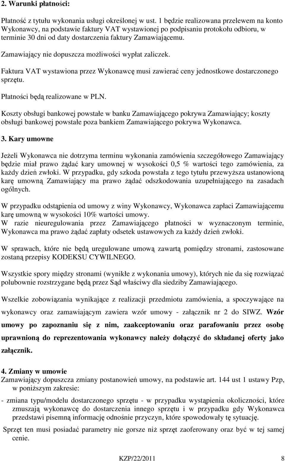 Zamawiający nie dopuszcza możliwości wypłat zaliczek. Faktura VAT wystawiona przez Wykonawcę musi zawierać ceny jednostkowe dostarczonego sprzętu. Płatności będą realizowane w PLN.