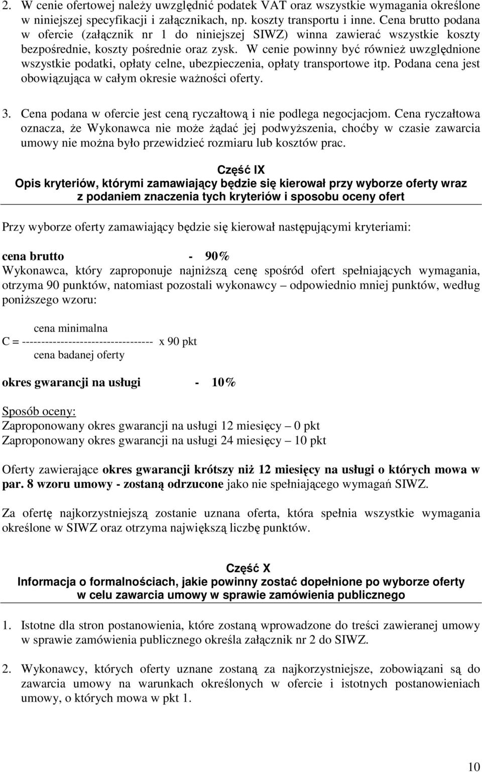 W cenie powinny być równieŝ uwzględnione wszystkie podatki, opłaty celne, ubezpieczenia, opłaty transportowe itp. Podana cena jest obowiązująca w całym okresie waŝności oferty. 3.
