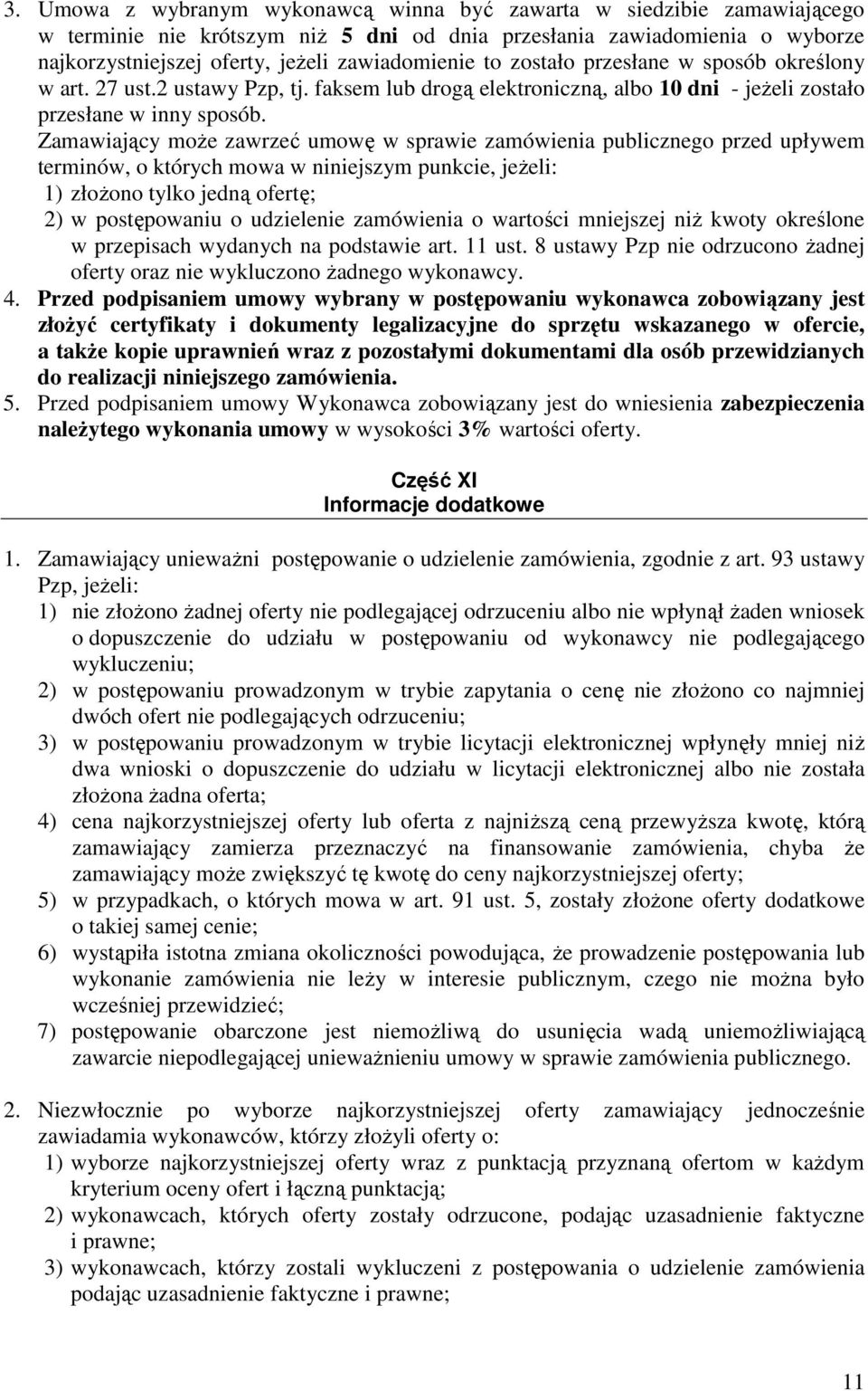 Zamawiający moŝe zawrzeć umowę w sprawie zamówienia publicznego przed upływem terminów, o których mowa w niniejszym punkcie, jeŝeli: 1) złoŝono tylko jedną ofertę; 2) w postępowaniu o udzielenie
