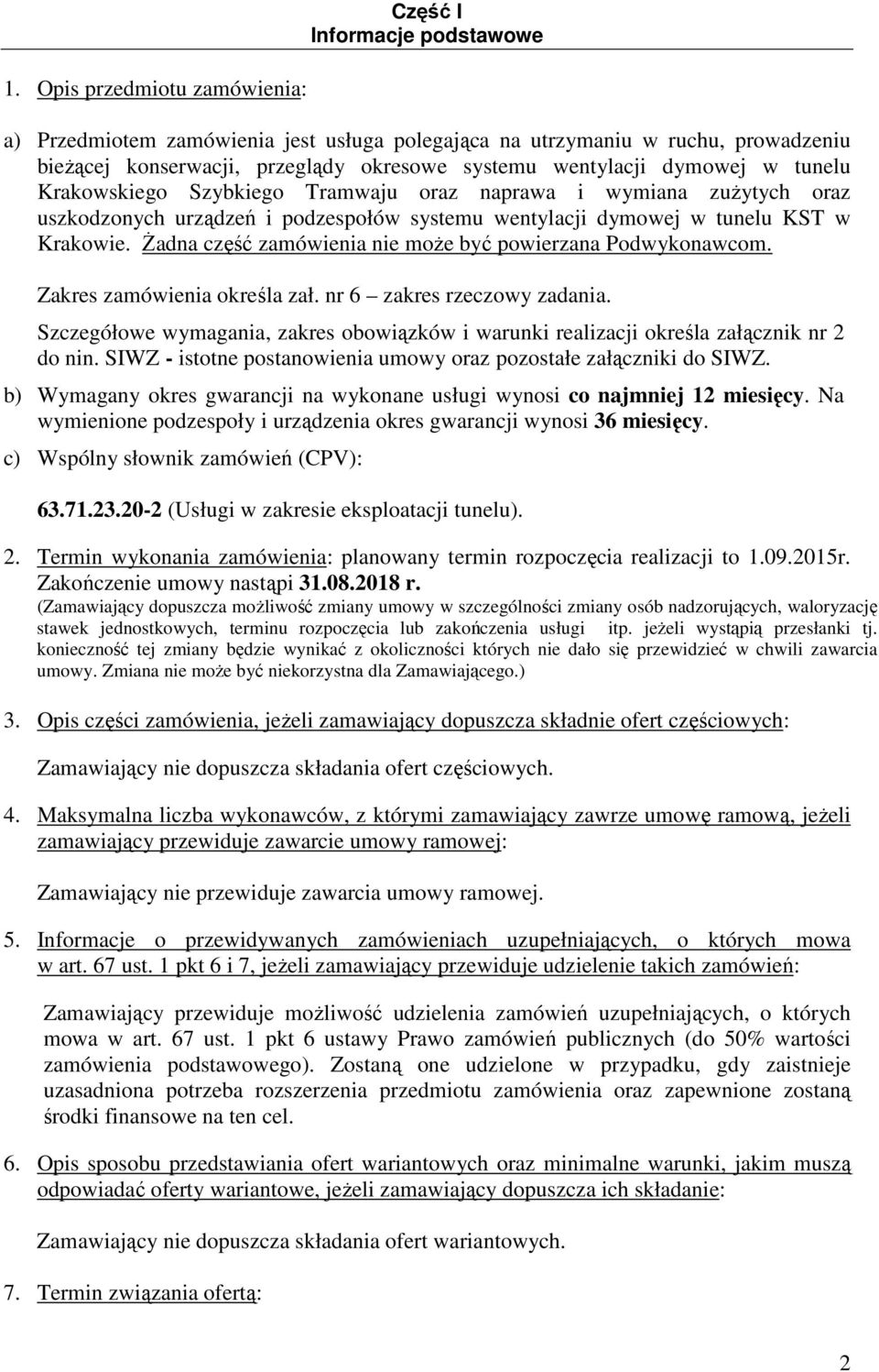 śadna część zamówienia nie moŝe być powierzana Podwykonawcom. Zakres zamówienia określa zał. nr 6 zakres rzeczowy zadania.
